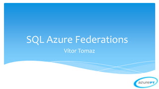 SQL Azure Federations
       Vítor Tomaz
 