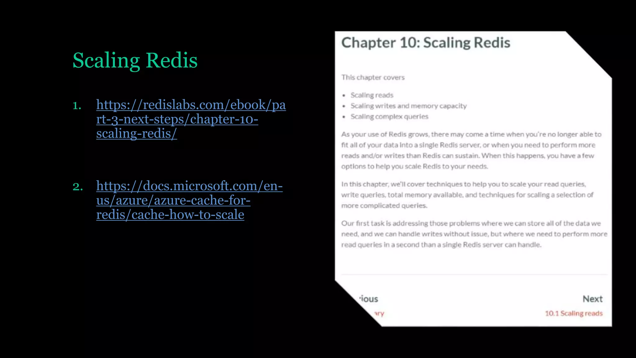 Scaling Redis
1. https://redislabs.com/ebook/pa
rt-3-next-steps/chapter-10-
scaling-redis/
2. https://docs.microsoft.com/en-
us/azure/azure-cache-for-
redis/cache-how-to-scale
 