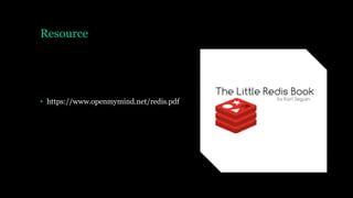 Resource
• https://www.openmymind.net/redis.pdf
 