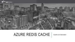 AZURE REDIS CACHE Cache on Steroids!
 