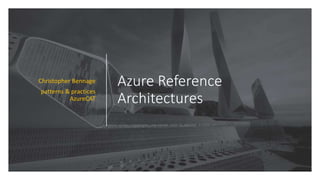 Azure Reference
Architectures
Christopher Bennage
patterns & practices
AzureCAT
 