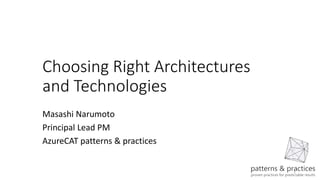 1
Choosing Right Architectures
and Technologies
Masashi Narumoto
Principal Lead PM
AzureCAT patterns & practices
 