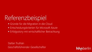 Referenzbeispiel
 Gründe für die Migration in die Cloud
 Entscheidungskriterien für Microsoft Azure
 Erfolgsstory mit wirtschaftlicher Betrachtung
Stefan Truthän
Geschäftsführender Gesellschafter
 