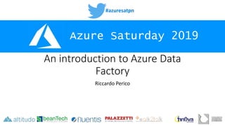 #azuresatpn
Azure Saturday 2019
An introduction to Azure Data
Factory
Riccardo Perico
 