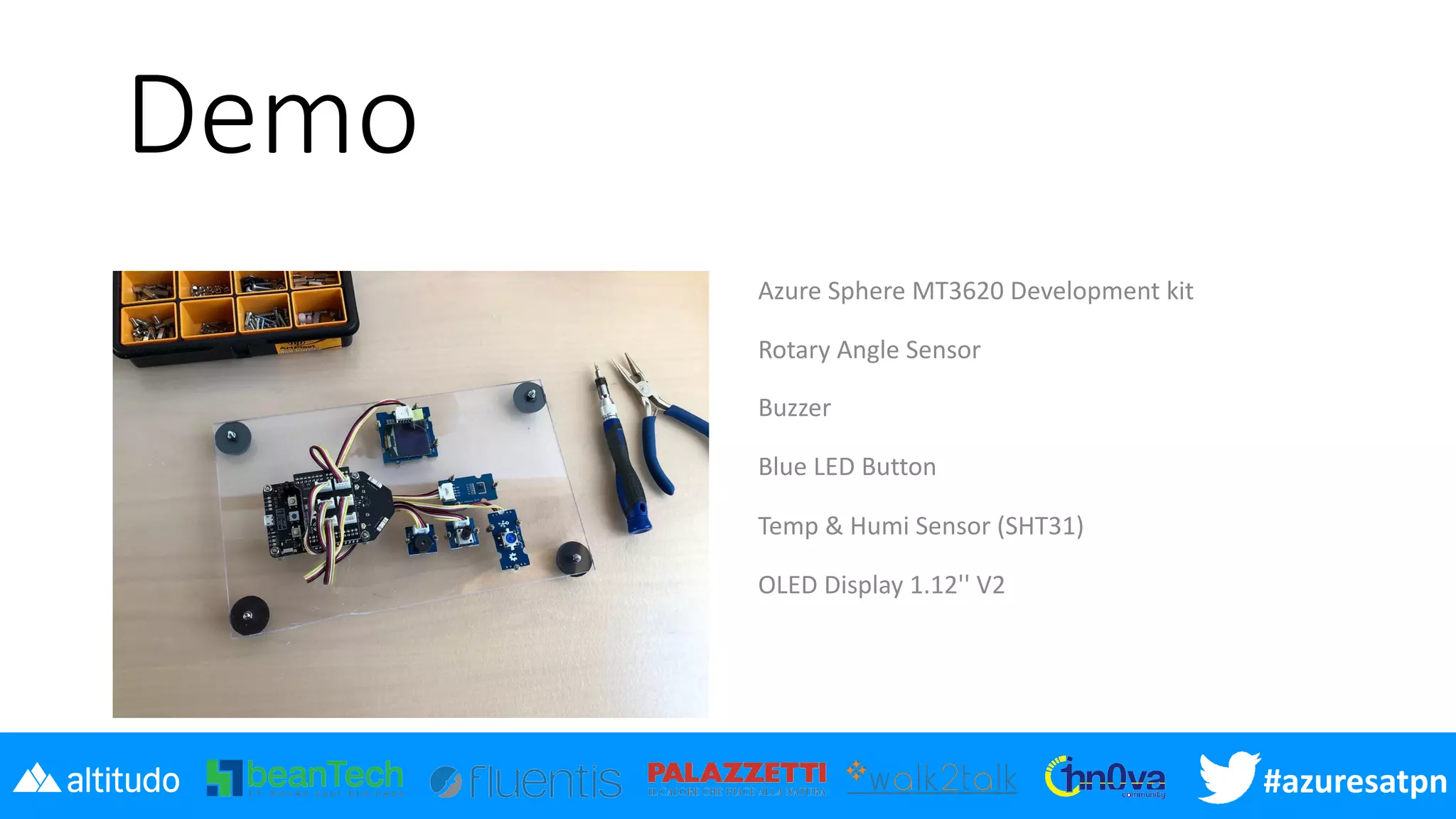 #azuresatpn
Demo
Azure Sphere MT3620 Development kit
Rotary Angle Sensor
Buzzer
Blue LED Button
Temp & Humi Sensor (SHT31)
OLED Display 1.12'' V2
 