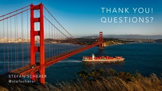 T H A N K Y O U !
Q U E S T I O N S ?
S T E FA N S C H E R E R
@ s t e f s c h e re r
 