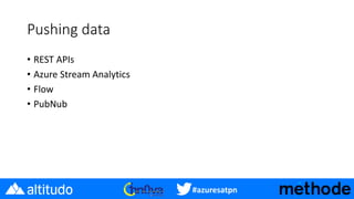 #azuresatpn
Pushing data
• REST APIs
• Azure Stream Analytics
• Flow
• PubNub
 