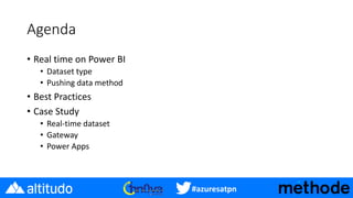 #azuresatpn
Agenda
• Real time on Power BI
• Dataset type
• Pushing data method
• Best Practices
• Case Study
• Real-time dataset
• Gateway
• Power Apps
 