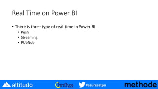 #azuresatpn
Real Time on Power BI
• There is three type of real-time in Power BI
• Push
• Streaming
• PUbNub
 