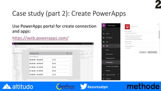 #azuresatpn
Case study (part 2): Create PowerApps
Use PowerApps portal for create connection
and apps:
https://web.powerapps.com/
 