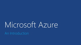 Microsoft Azure
An Introduction
 