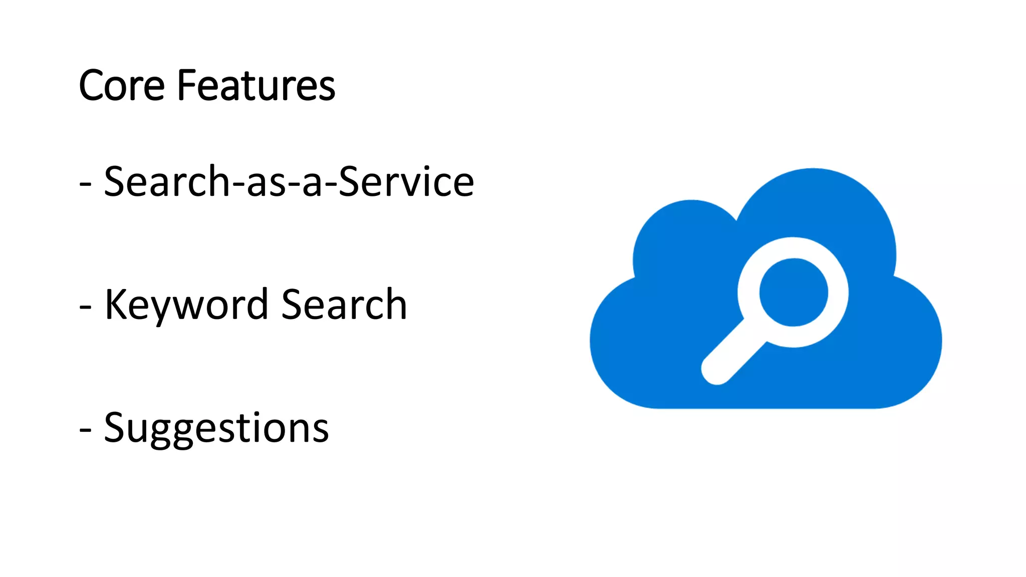 Core Features
- Search-as-a-Service
- Keyword Search
- Suggestions