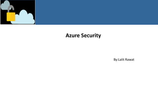 Azure Security
By:Lalit Rawat
 