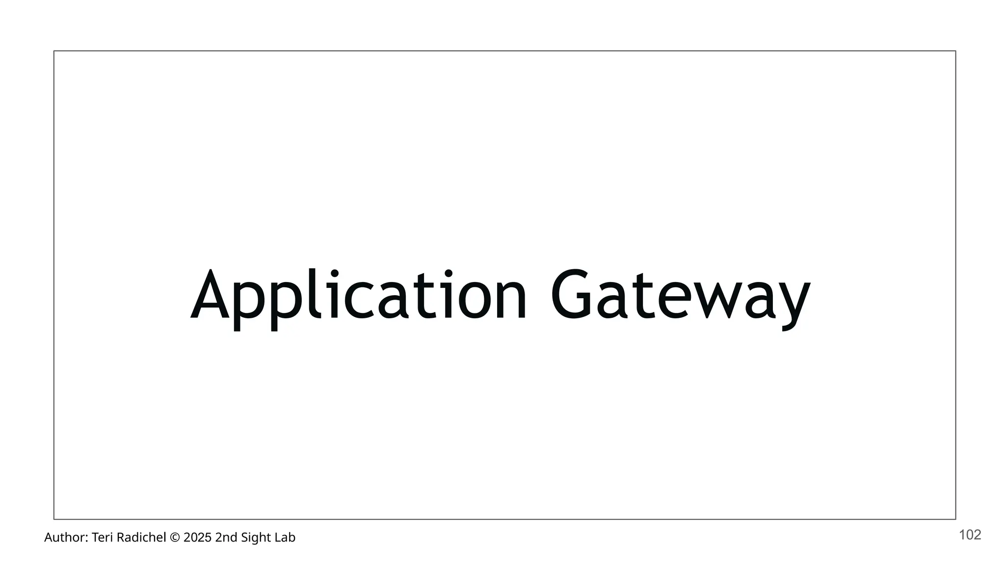 Author: Teri Radichel © 2025 2nd Sight Lab
Application Gateway
102
 