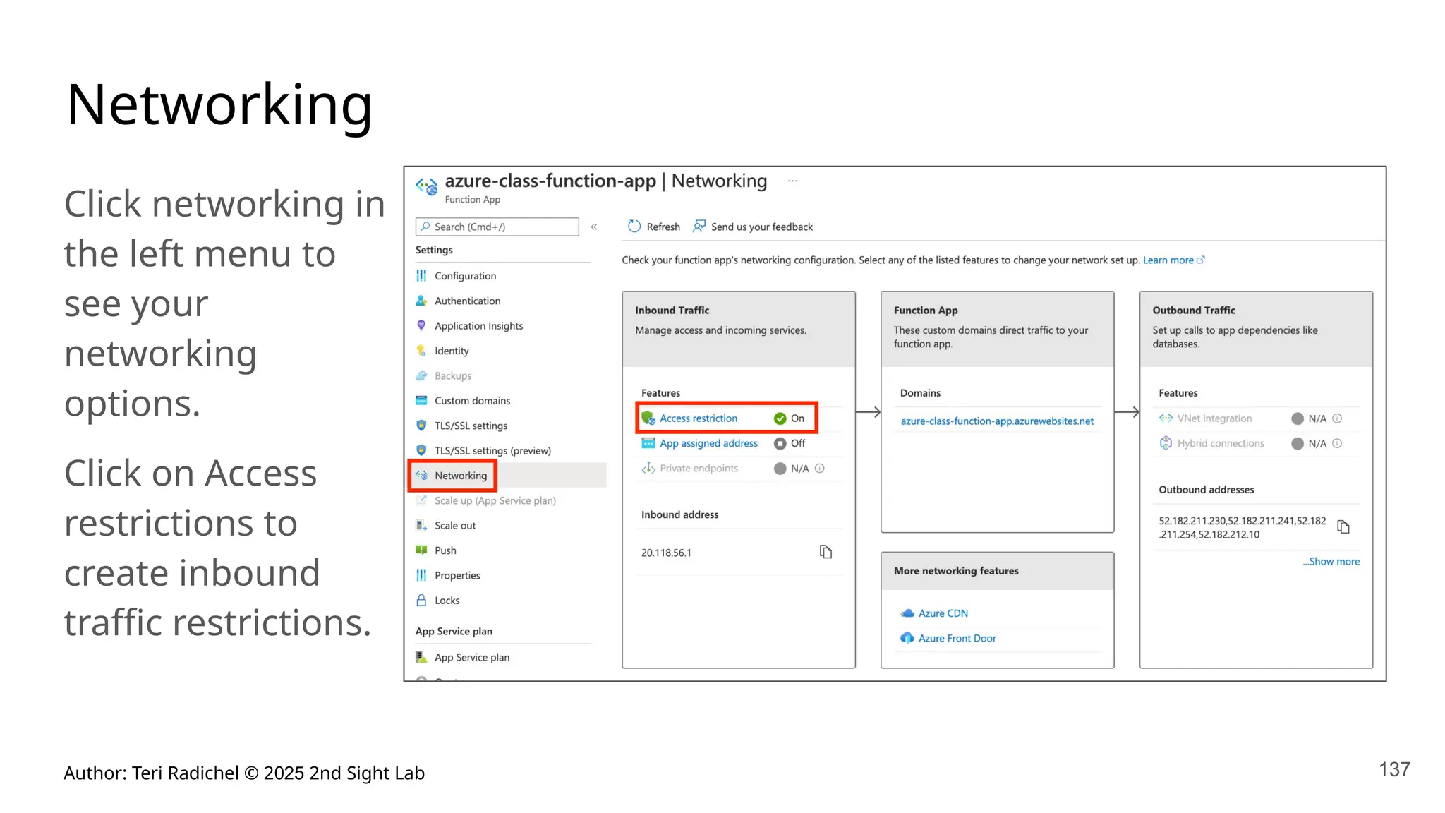 Author: Teri Radichel © 2025 2nd Sight Lab 137
Networking
Click networking in
the left menu to
see your
networking
options.
Click on Access
restrictions to
create inbound
traffic restrictions.
 