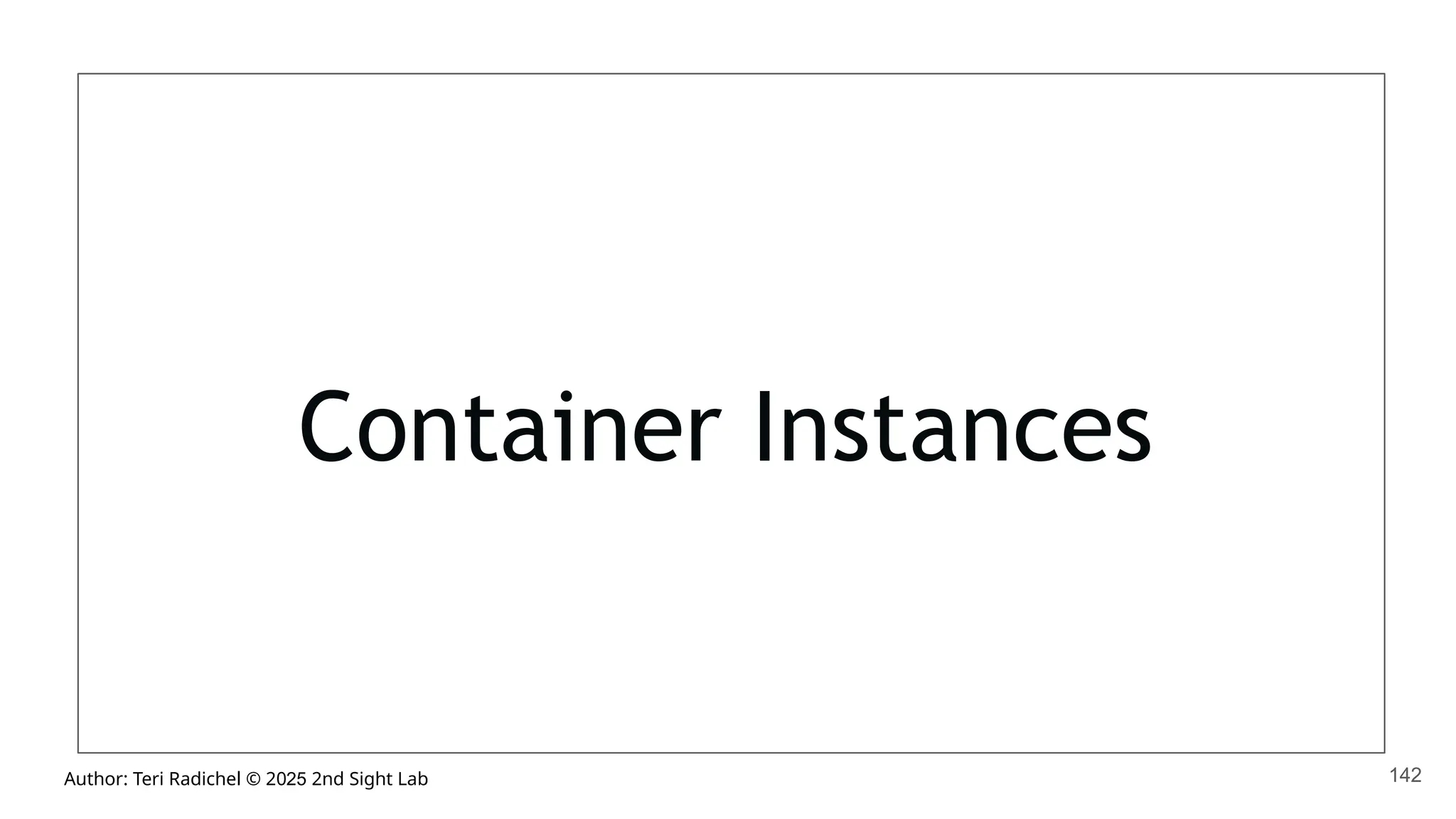 Author: Teri Radichel © 2025 2nd Sight Lab
Container Instances
142
 