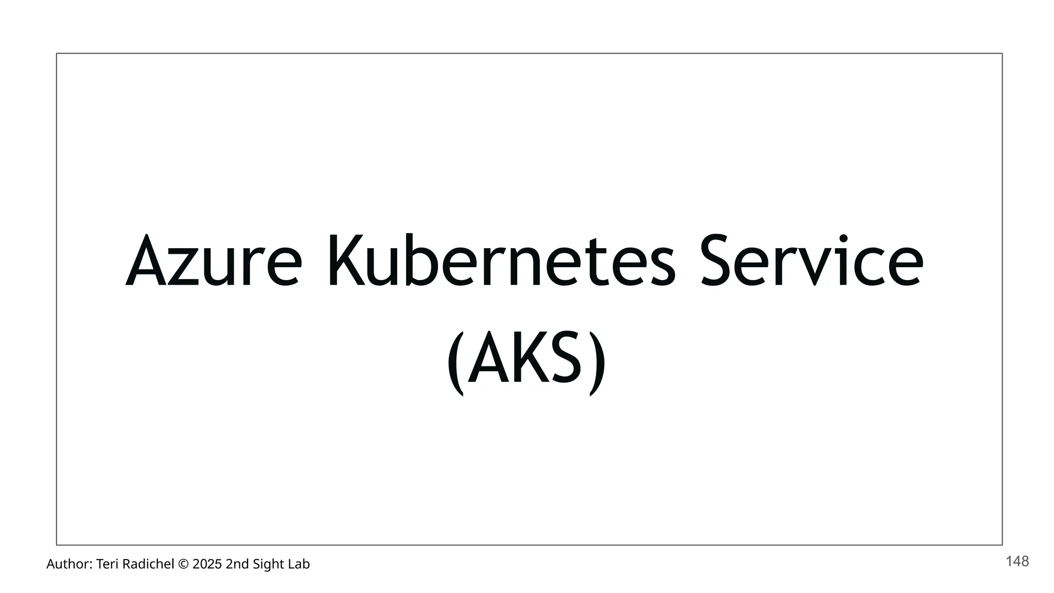 Author: Teri Radichel © 2025 2nd Sight Lab
Azure Kubernetes Service
(AKS)
148
 