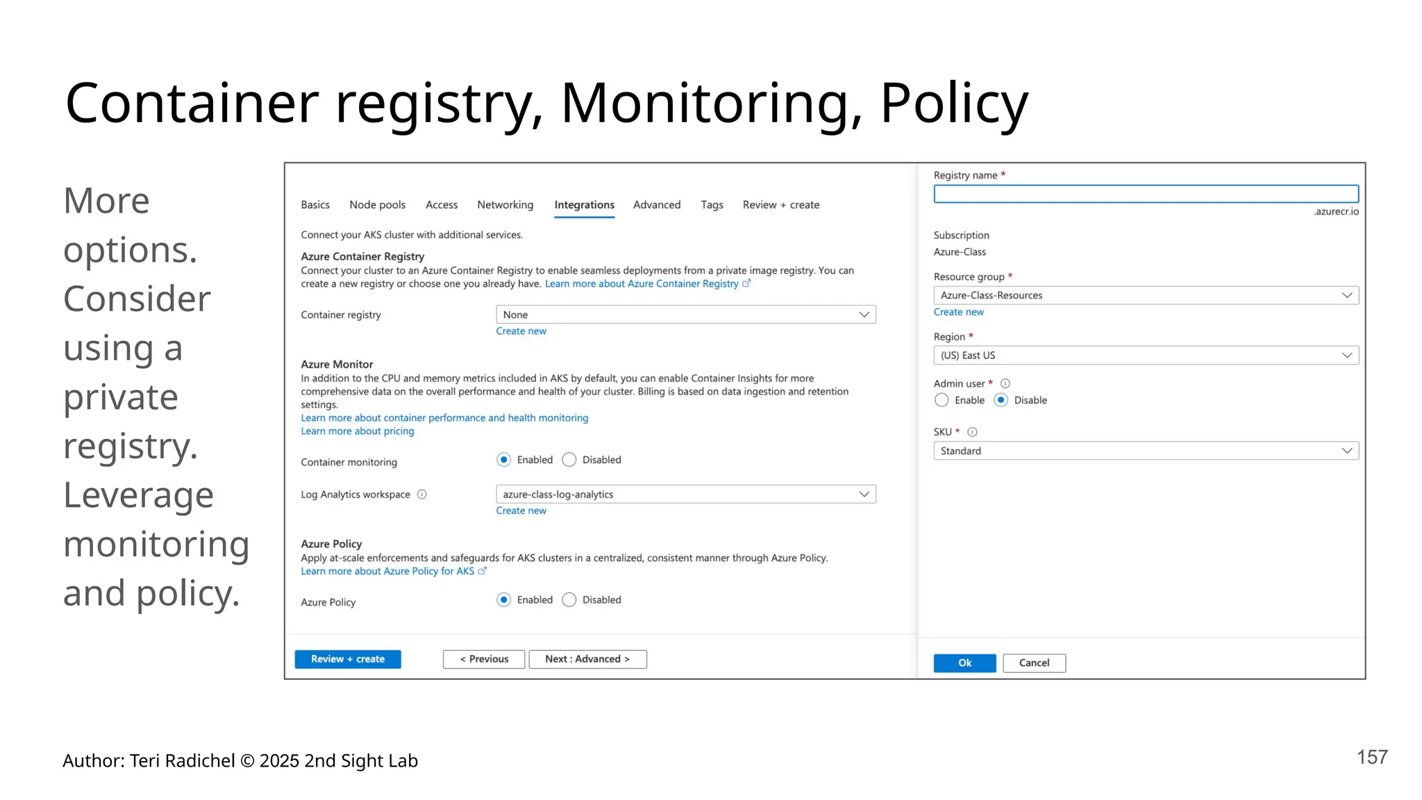Author: Teri Radichel © 2025 2nd Sight Lab 157
Container registry, Monitoring, Policy
More
options.
Consider
using a
private
registry.
Leverage
monitoring
and policy.
 