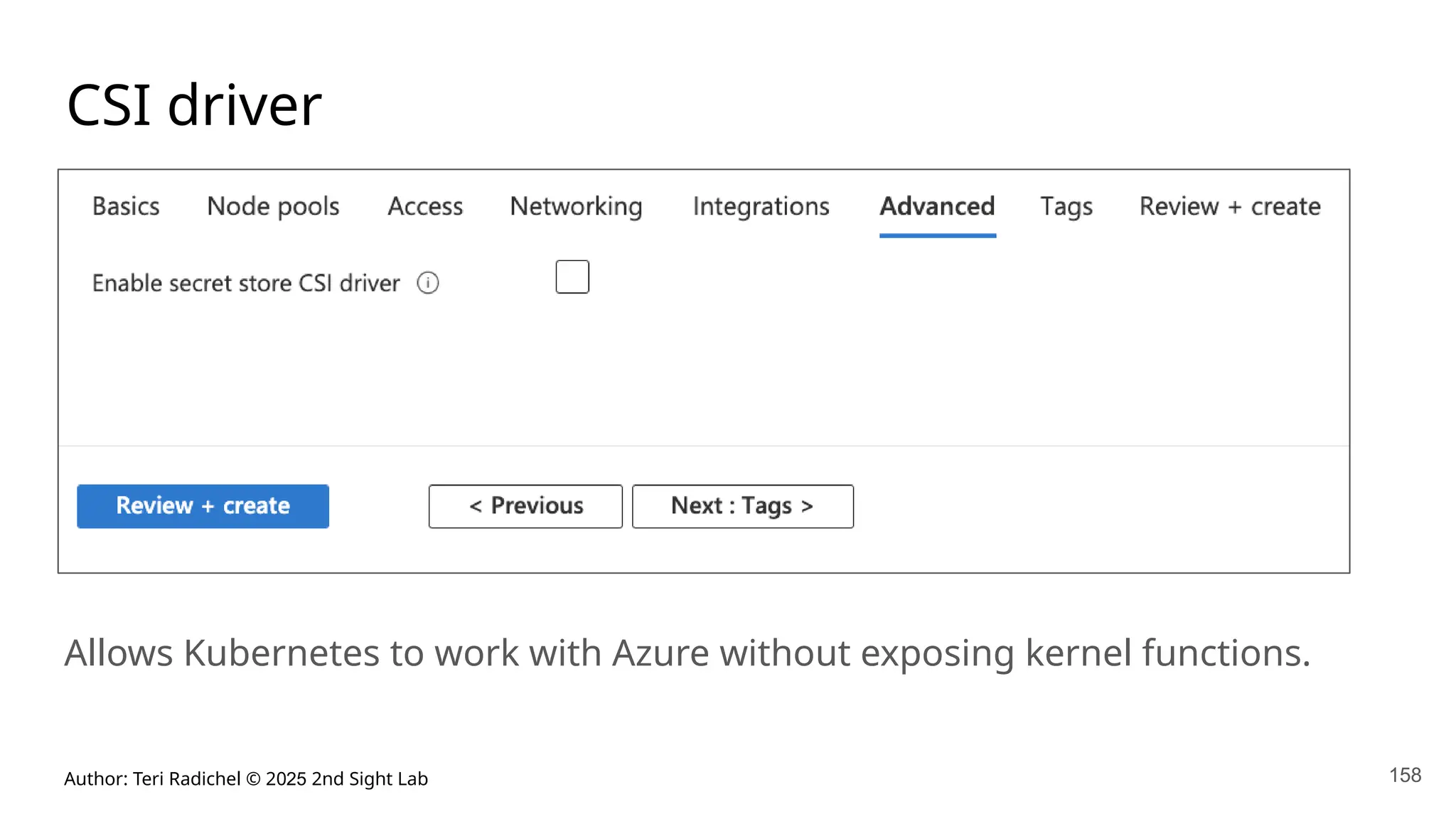 Author: Teri Radichel © 2025 2nd Sight Lab 158
CSI driver
Allows Kubernetes to work with Azure without exposing kernel functions.
 