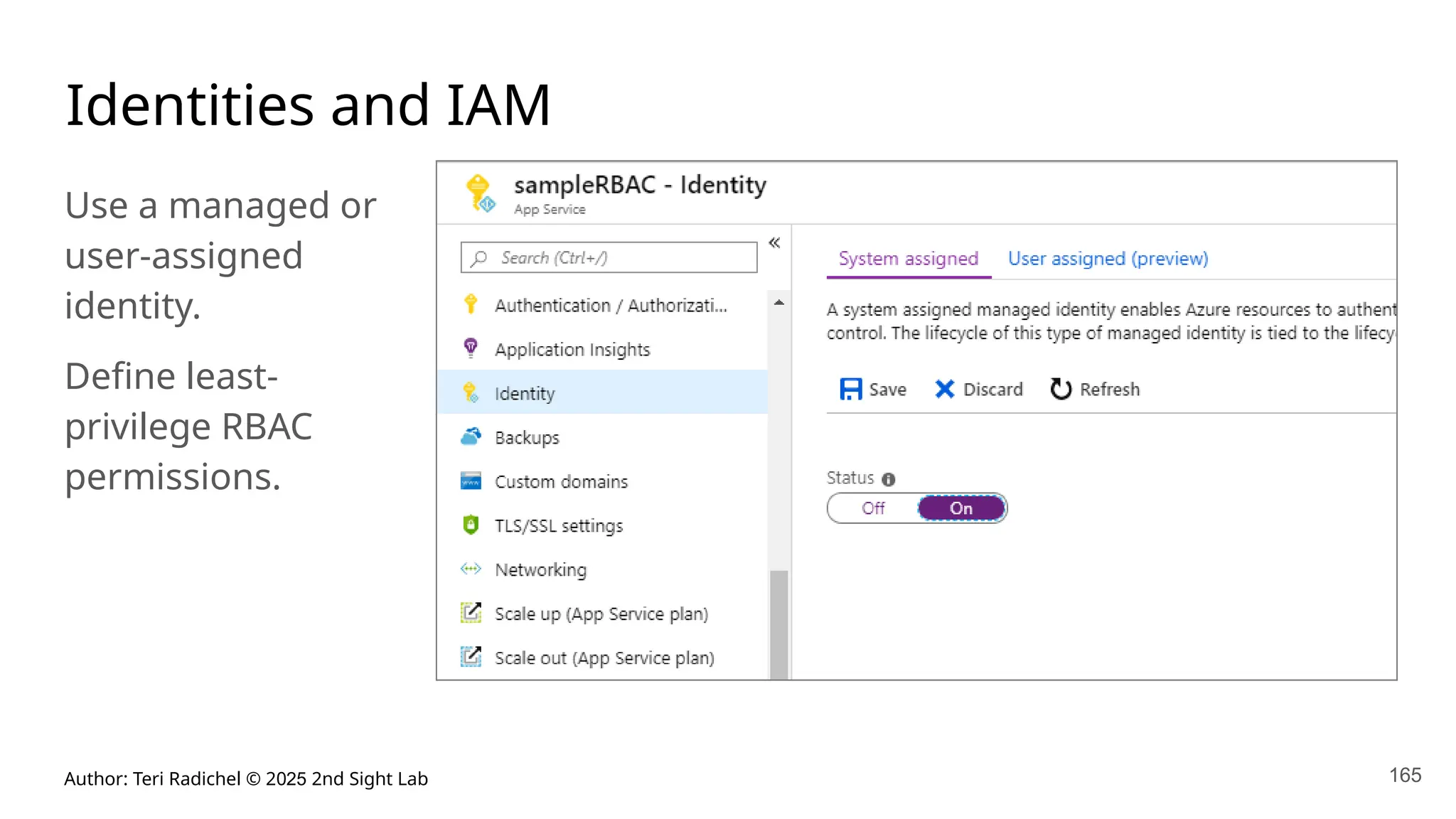 Author: Teri Radichel © 2025 2nd Sight Lab 165
Identities and IAM
Use a managed or
user-assigned
identity.
Define least-
privilege RBAC
permissions.
 