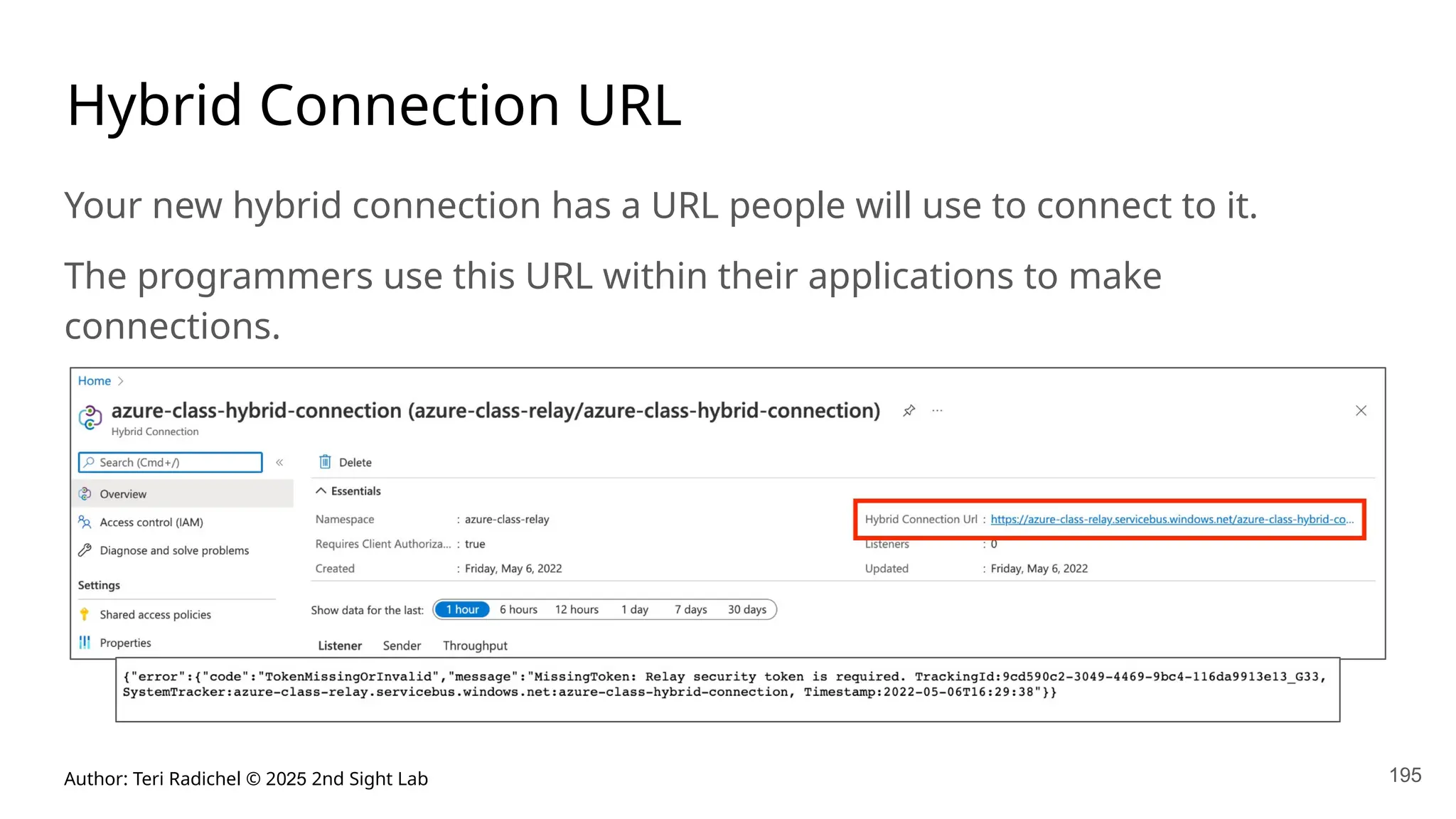 Author: Teri Radichel © 2025 2nd Sight Lab 195
Hybrid Connection URL
Your new hybrid connection has a URL people will use to connect to it.
The programmers use this URL within their applications to make
connections.
 