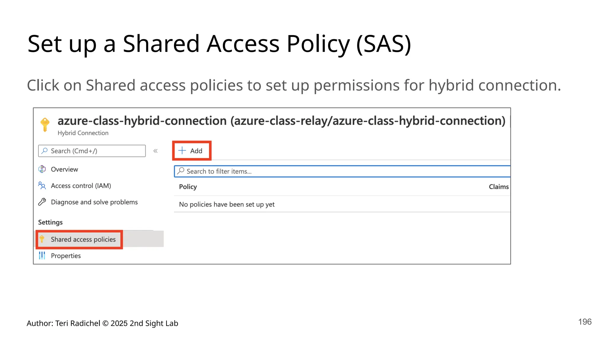 Author: Teri Radichel © 2025 2nd Sight Lab 196
Set up a Shared Access Policy (SAS)
Click on Shared access policies to set up permissions for hybrid connection.
 