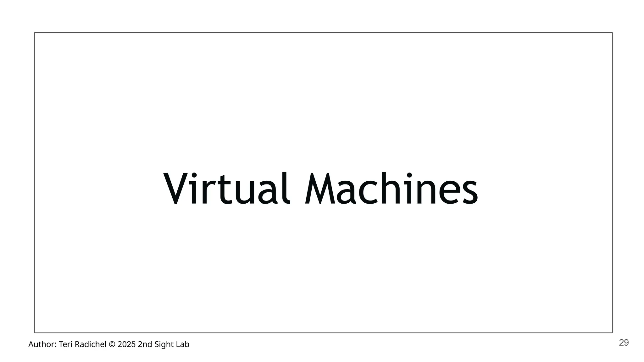 Author: Teri Radichel © 2025 2nd Sight Lab
Virtual Machines
29
 