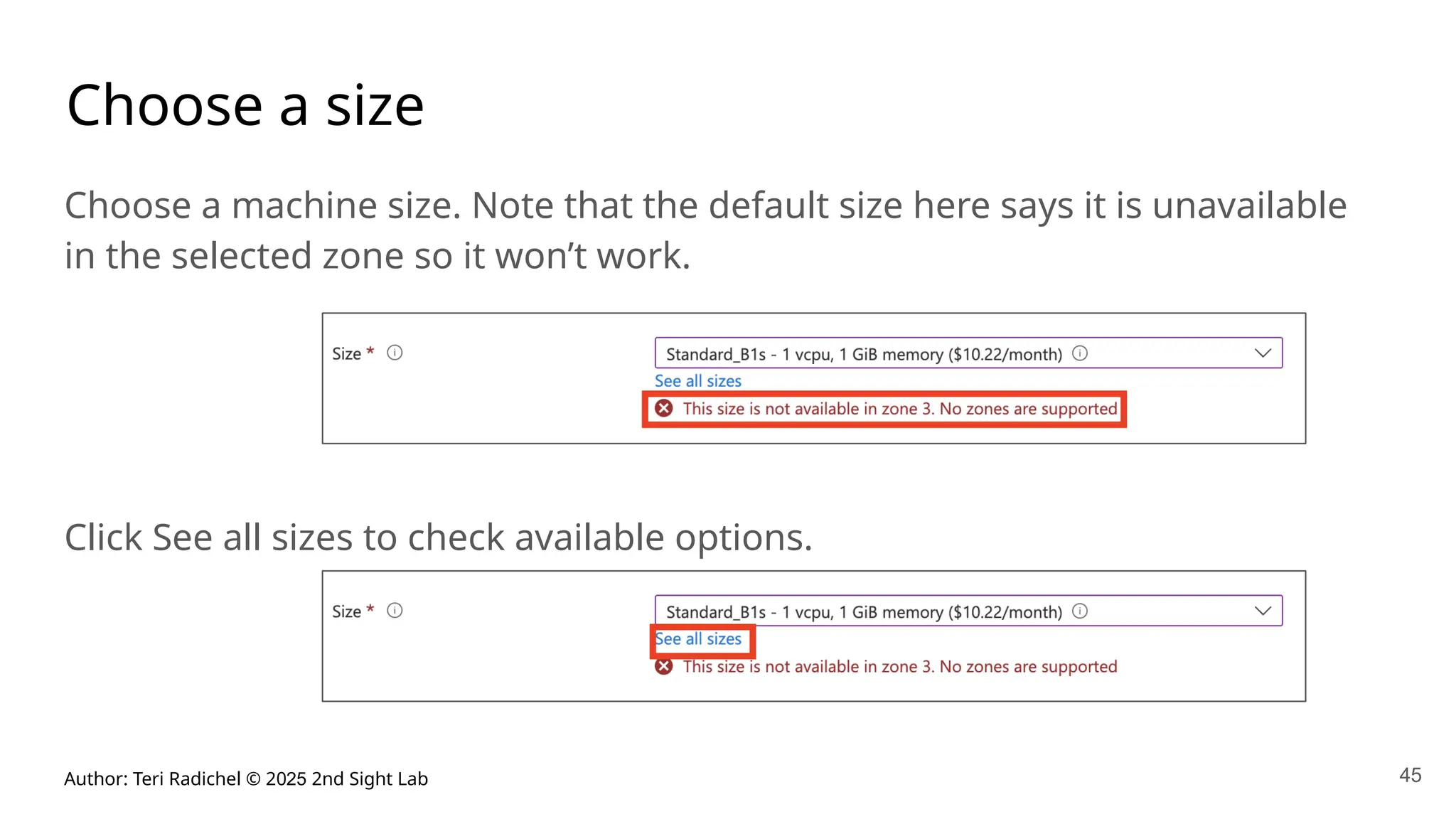 Author: Teri Radichel © 2025 2nd Sight Lab 45
Choose a size
Choose a machine size. Note that the default size here says it is unavailable
in the selected zone so it won’t work.
Click See all sizes to check available options.
 