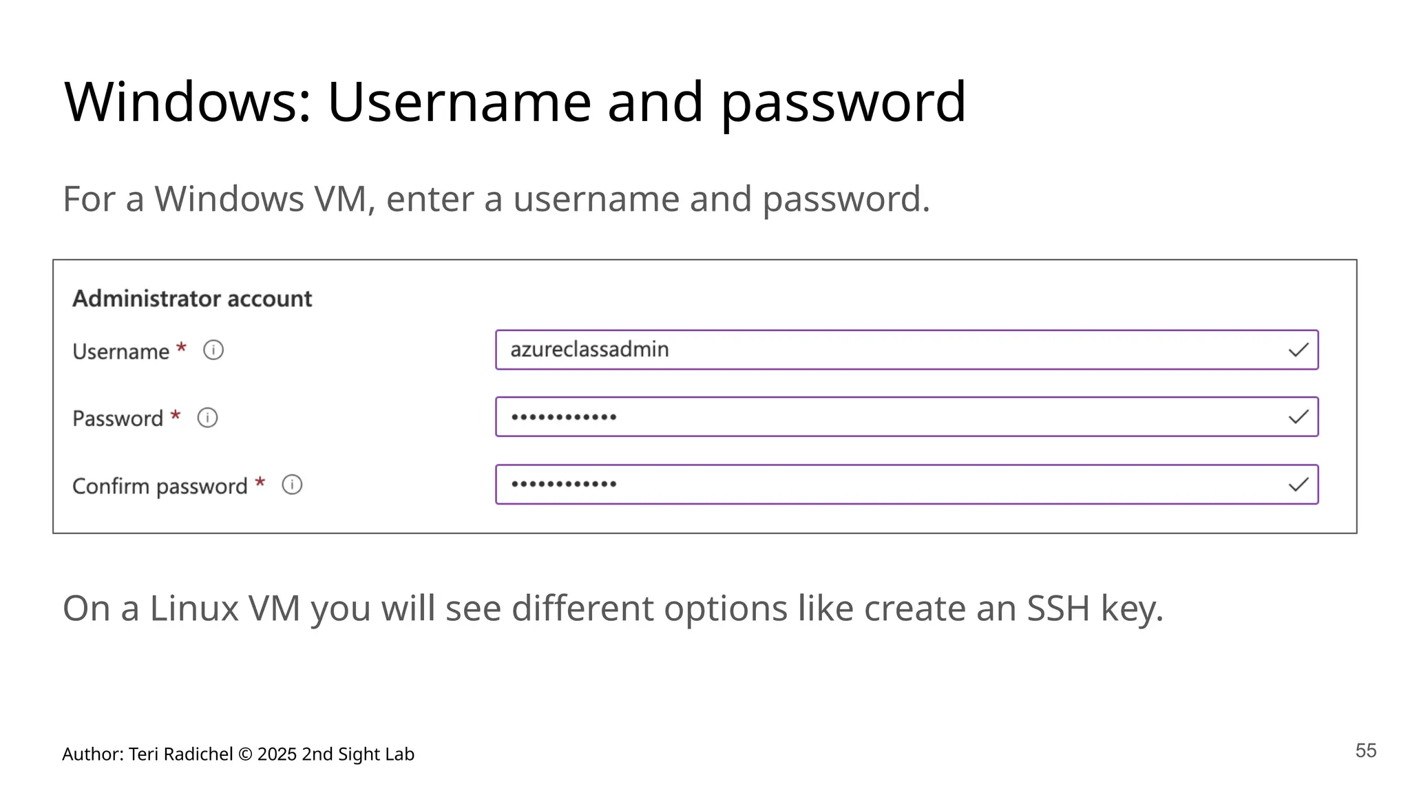 Author: Teri Radichel © 2025 2nd Sight Lab 55
Windows: Username and password
For a Windows VM, enter a username and password.
On a Linux VM you will see different options like create an SSH key.
 