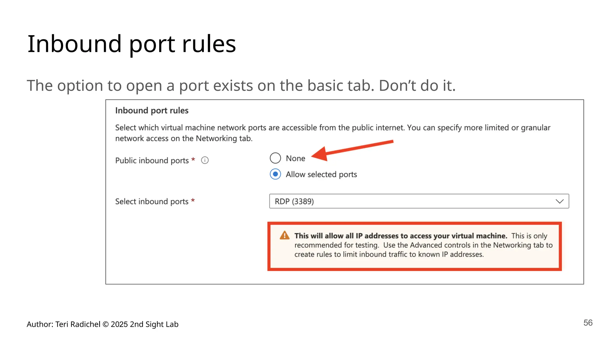Author: Teri Radichel © 2025 2nd Sight Lab 56
Inbound port rules
The option to open a port exists on the basic tab. Don’t do it.
 