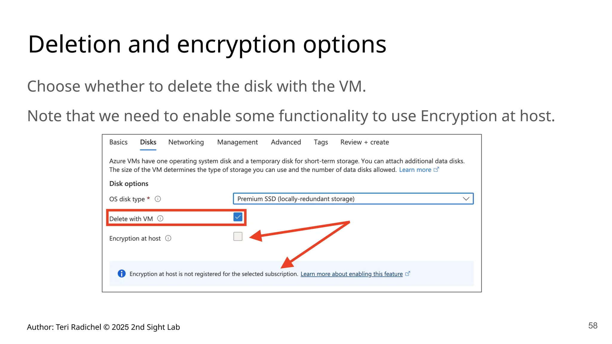 Author: Teri Radichel © 2025 2nd Sight Lab 58
Deletion and encryption options
Choose whether to delete the disk with the VM.
Note that we need to enable some functionality to use Encryption at host.
 