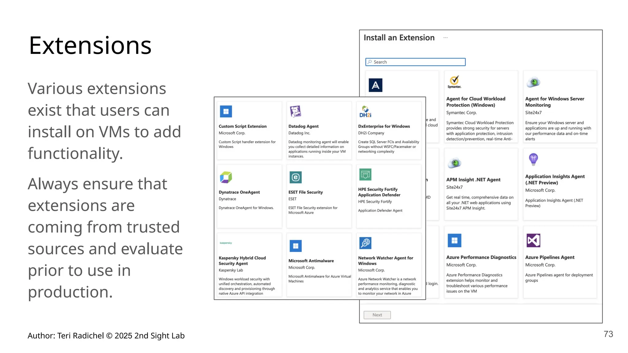 Author: Teri Radichel © 2025 2nd Sight Lab 73
Extensions
Various extensions
exist that users can
install on VMs to add
functionality.
Always ensure that
extensions are
coming from trusted
sources and evaluate
prior to use in
production.
 