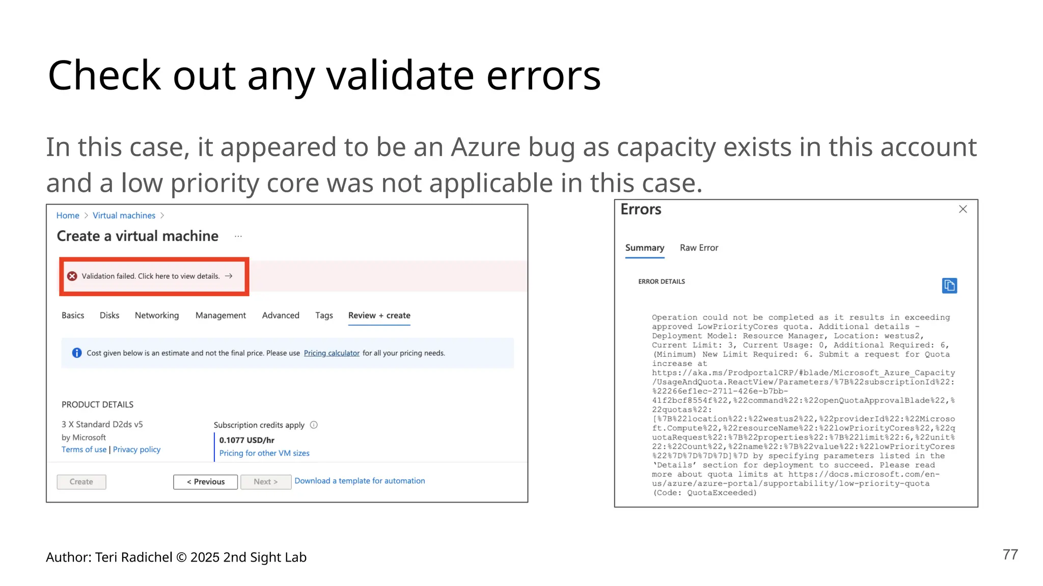 Author: Teri Radichel © 2025 2nd Sight Lab 77
Check out any validate errors
In this case, it appeared to be an Azure bug as capacity exists in this account
and a low priority core was not applicable in this case.
 