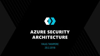 AZURE SECURITY
ARCHITECTURE
FAUG TAMPERE
20.2.2018
 