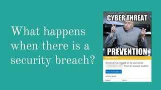What happens
when there is a
security breach?
 