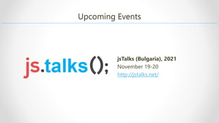 Upcoming Events
jsTalks (Bulgaria), 2021
November 19-20
http://jstalks.net/
 
