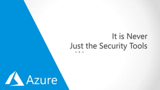 It is Never
Just the Security Tools
 