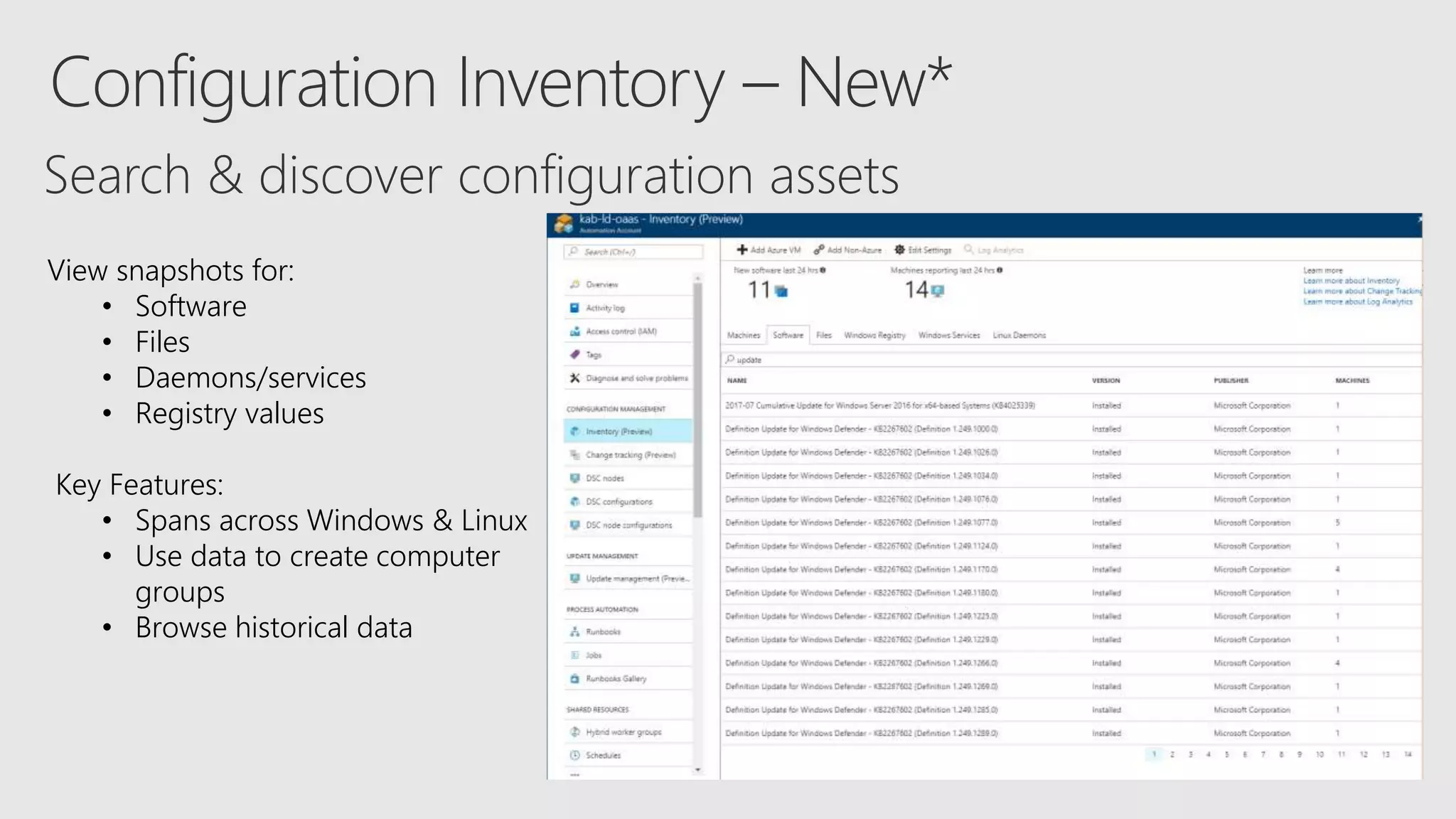View snapshots for:
• Software
• Files
• Daemons/services
• Registry values
Key Features:
• Spans across Windows & Linux
• Use data to create computer
groups
• Browse historical data
 