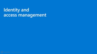 Identity and
access management
 