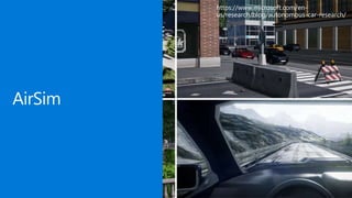 AirSim
https://www.microsoft.com/en-
us/research/blog/autonomous-car-research/
 