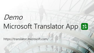 Demo
Microsoft Translator App
https://translator.microsoft.com/
 