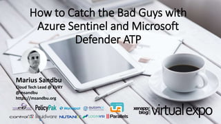 How to Catch the Bad Guys with
Azure Sentinel and Microsoft
Defender ATP
Marius Sandbu
Cloud Tech Lead @ EVRY
@msandbu
https://msandbu.org
 