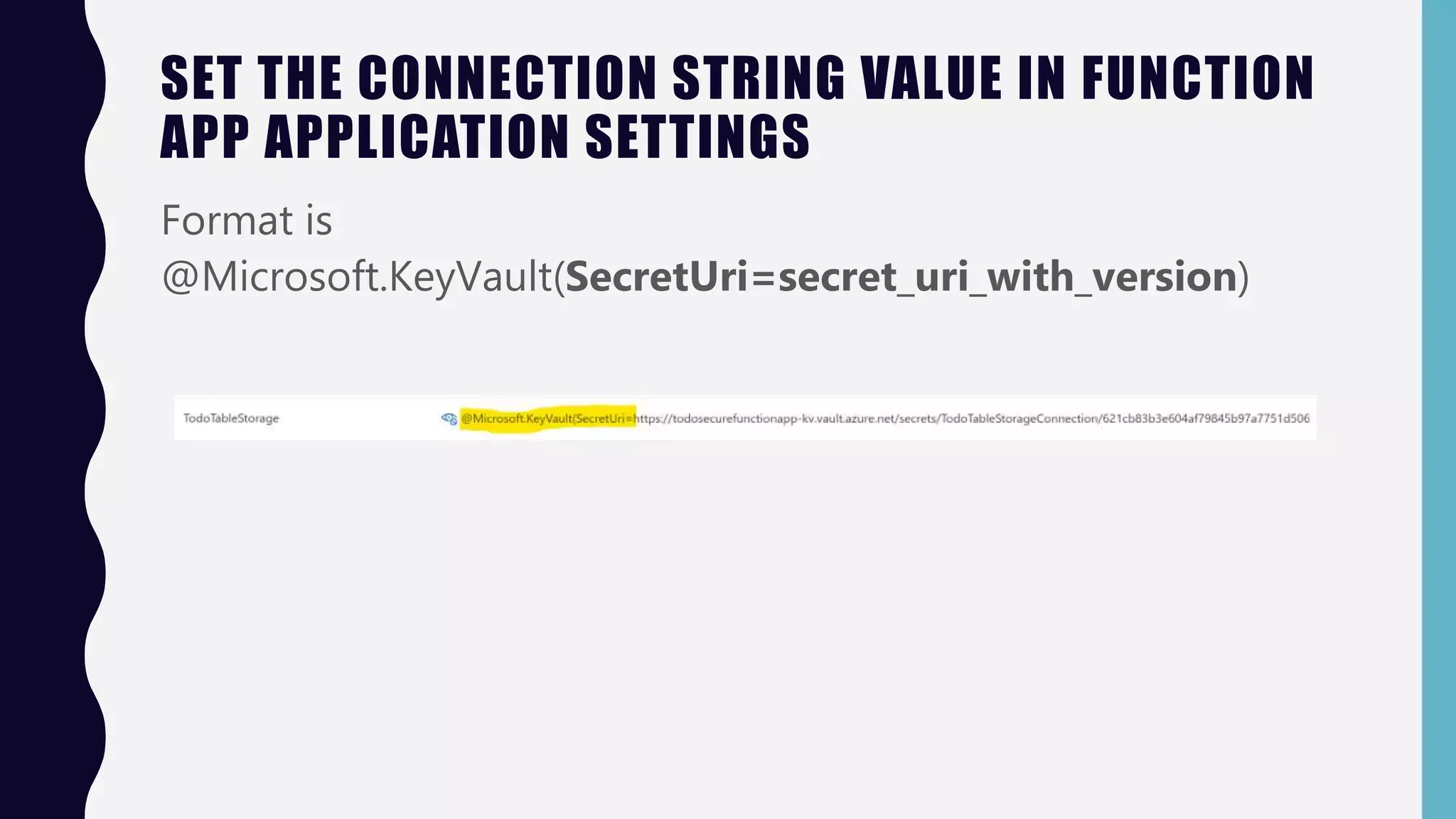 SET THE CONNECTION STRING VALUE IN FUNCTION
APP APPLICATION SETTINGS
Format is
@Microsoft.KeyVault(SecretUri=secret_uri_with_version)
 