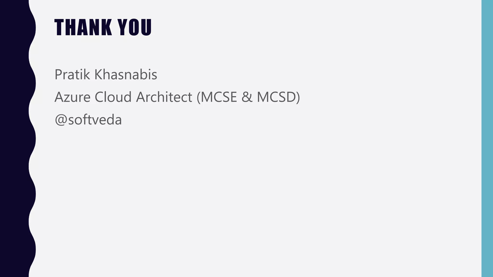 THANK YOU
Pratik Khasnabis
Azure Cloud Architect (MCSE & MCSD)
@softveda
 