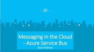 Sean Feldman
Messaging in the Cloud
- Azure Service Bus
Sean Feldman
 