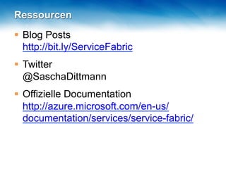 Ressourcen
 Blog Posts
http://bit.ly/ServiceFabric
 Twitter
@SaschaDittmann
 Offizielle Documentation
http://azure.microsoft.com/en-
us/documentation/services/service-fabric/
 
