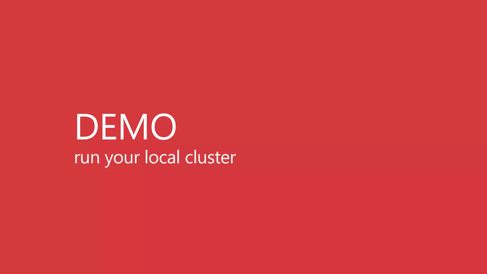 DEMO
run your local cluster
 