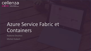 Azure Service Fabric et
Containers
Radoine Douhou
Michel Hubert
 