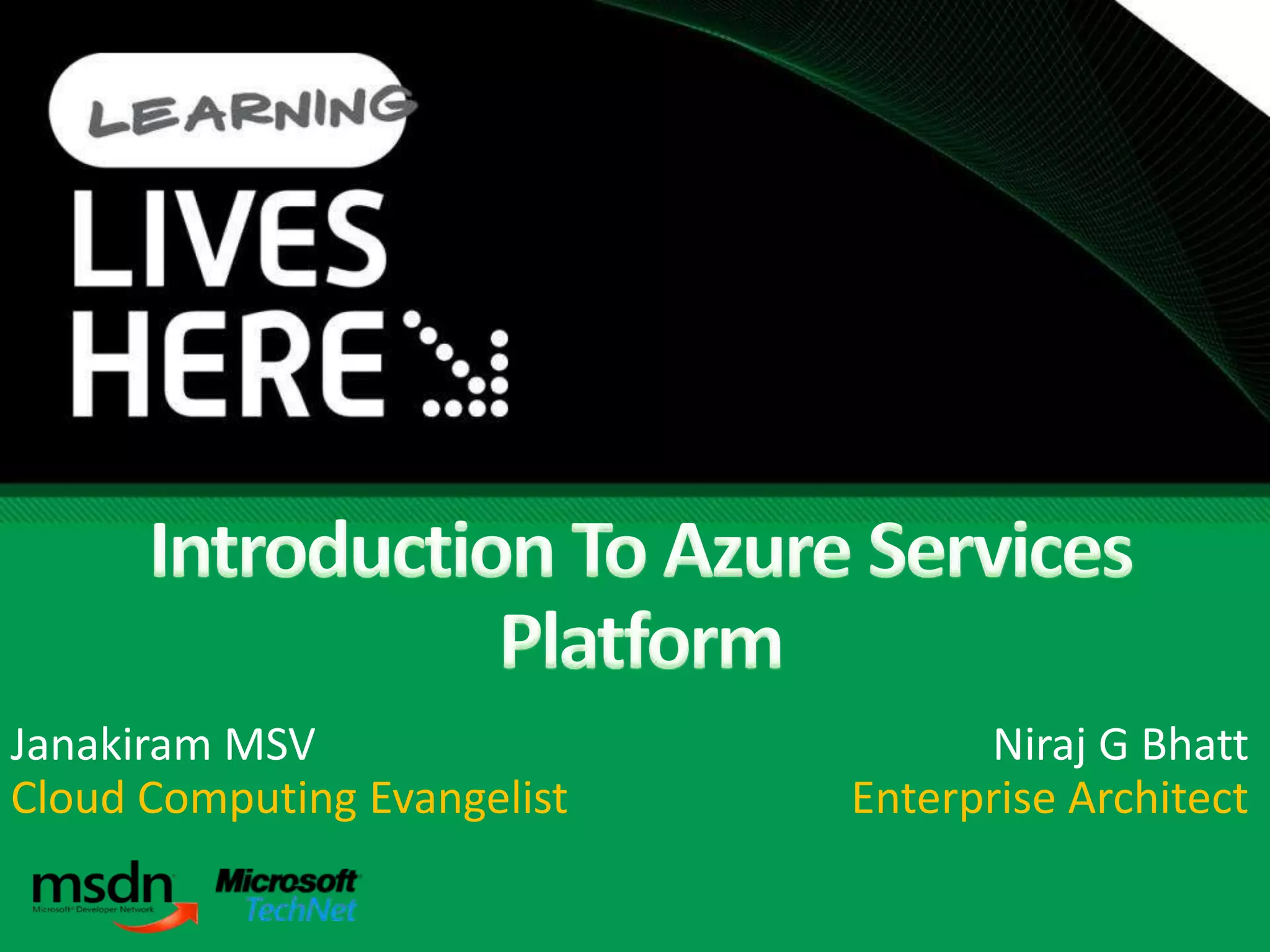 Introduction To Azure Services PlatformJanakiram MSVCloud Computing EvangelistNiraj G BhattEnterprise Architect