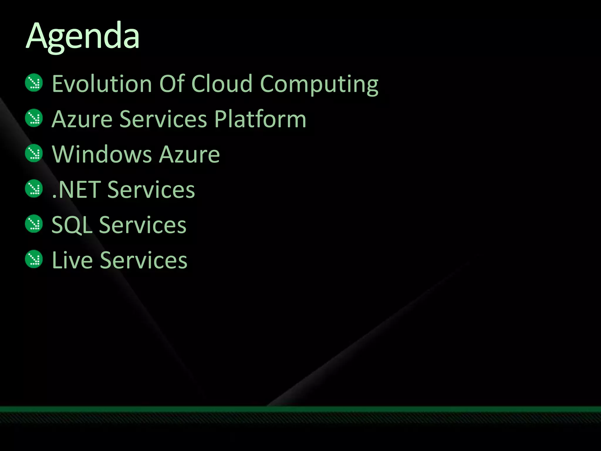 AgendaEvolution Of Cloud ComputingAzure Services PlatformWindows Azure.NET ServicesSQL ServicesLive Services